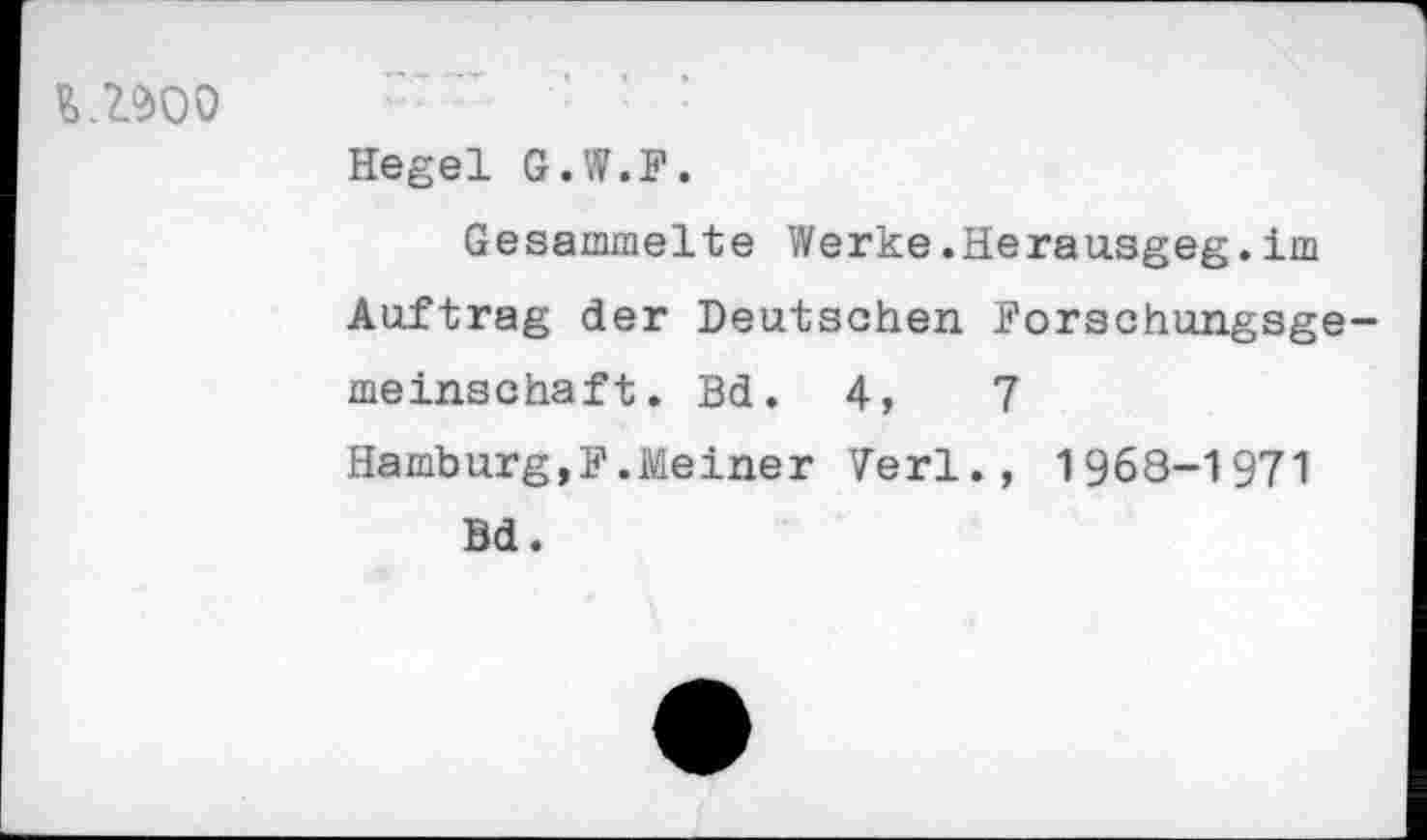 ﻿
Hegel G.W.F.
Gesammelte Werke.Herausgeg.im Auftrag der Deutschen Forschungsgemeinschaft. Bd. 4,	7
Hamburg,?.Meiner Verl., 1968-1971
Bd.